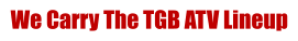 We Carry The TGB ATV Lineup